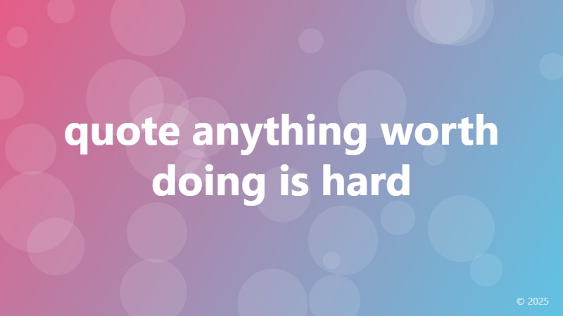 quote anything worth doing is hard