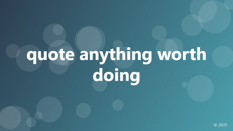 quote anything worth doing