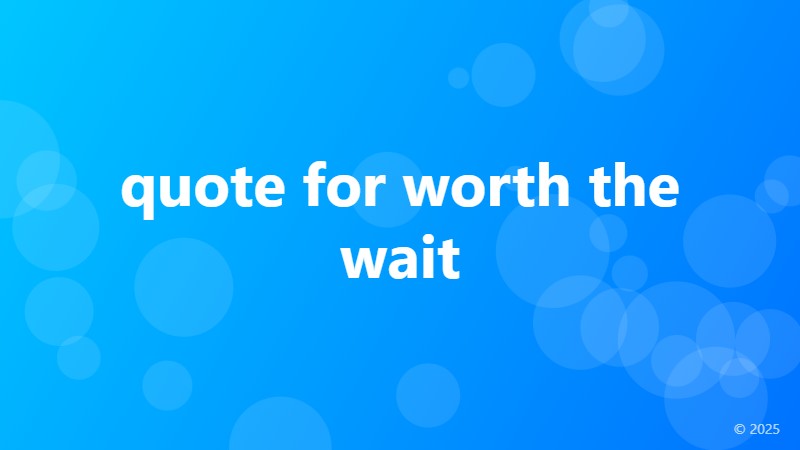 quote for worth the wait