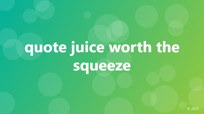 quote juice worth the squeeze