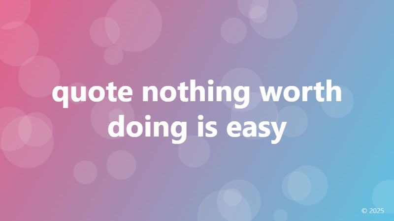 quote nothing worth doing is easy