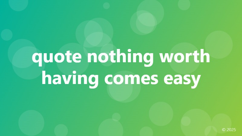 quote nothing worth having comes easy